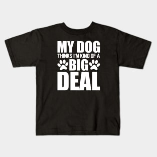 Dog - My dog thinks I'm kind of a big deal w Kids T-Shirt